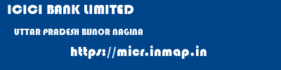 ICICI BANK LIMITED  UTTAR PRADESH BIJNOR NAGINA   micr code